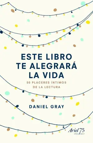 Sichere Zahlung ESTE LIBRO TE ALEGRARÁ LA VIDA. 50 PLACERES ÍNTIMOS DE LA LECTURA. GRAY, DANIEL. Libro en papel. 9788434425842 Muntanya de Llibres