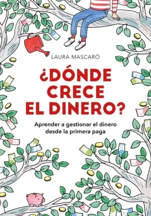 Direkt Vom Hersteller ¿DÓNDE CRECE EL DINERO?. APRENDER A GESTIONAR EL DINERO DESDE LA PRIMERA PAGA. LAURA MASCARÓ. Libro en papel. 9788417671518 Muntanya de Llibres