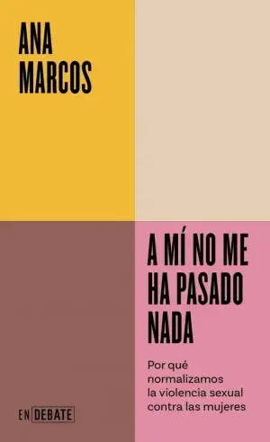 A MÍ NO ME HA PASADO NADA. POR QUÉ NORMALIZAMOS LA VIOLENCIA SEXUAL CONTRA LAS MUJERES. ANA MARCOS. Libro en papel. 9788410433311 Muntanya de Llibres Begrenztes Angebot