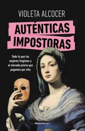 AUTÉNTICAS IMPOSTORAS. TODO LO QUE LAS MUJERES FINGIMOS Y EL ELEVADO PRECIO QUE PAGAMOS POR ELLO. VIOLETA ALCOCER. Libro en papel. 9788419965042 Muntanya de Llibres Preisknaller