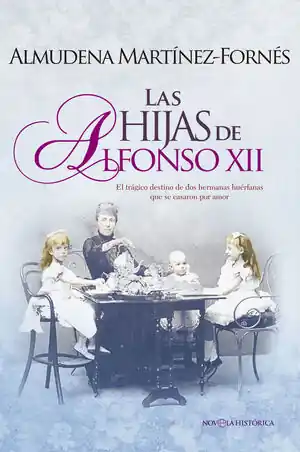 LAS HIJAS DE ALFONSO XII. EL TRÁGICO DESTINO DE DOS HERMANAS HUÉRFANAS QUE SE CASARON POR AMOR Top-Seller