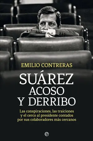 SUÁREZ. ACOSO Y DERRIBO. LAS CONSPIRACIONES, LAS TRAICIONES Y EL CERCO AL PRESIDENTE CONTADOS POR SUS COL Handgefertigt