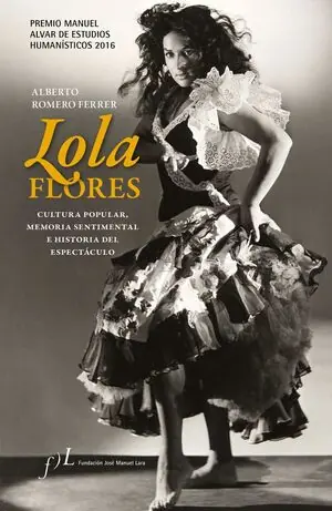 LOLA FLORES. CULTURA POPULAR, MEMORIA SENTIMENTAL E HISTORIA DEL ESPECTÁCULO. PREMIO MANUEL ALVAR DE ESTUDIOS HUMANÍSTICOS 2016 Hochwertig