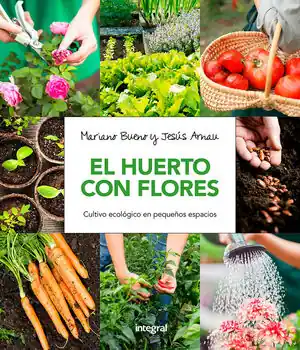HUERTO CON FLORES, EL. CULTIVO ECOLÓGICO EN PEQUEÑOS ESPACIOS Premium