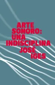 ARTE SONORO: UNA INDISCIPLINA Nur Heute