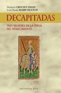 Ab Werk DECAPITADAS. TRES MUJERES EN LA ITALIA DEL RENACIMIENTO