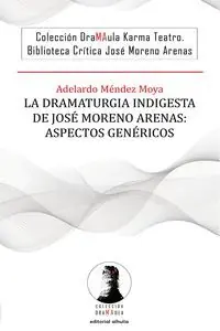 Ab Werk LA DRAMATURGIA INDIGESTA DE JOSÉ MORENO ARENAS: ASPECTOS GEN