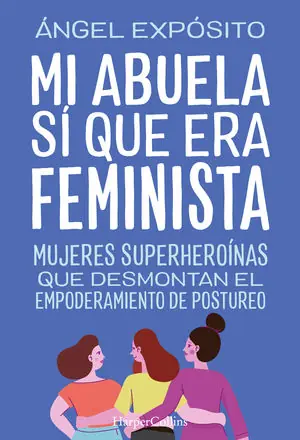 Nur Für Kurze Zeit MI ABUELA SÍ QUE ERA FEMINISTA. MUJERES SUPERHEROÍNAS QUE DESMONTAN EL FEMINISMO