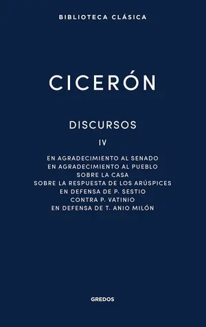 DISCURSOS IV (AGRADECIMIENTO SENADO / AGRADECIMIENTO PUEBLO / SOBRE CASA / SOBRE RESPUESTA ARUSPICES / DEFENSA SESTIO / CONTRA VATINIO / DEFENSA ANIO MILON Schnäppchen