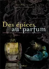 DES EPICES AU PARFUM. COMMENT LES EPICES ONT ECRIT L'HISTOIRE DES HOMMES ET DES PARFUMS Nur Heute