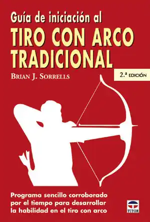 GUIA DE INICIACIÓN AL TIRO CON ARCO TRADICIONAL. PROGRAMA SENCILLO CORROBORADO POR EL TIEMPO PARA DESARROLLAR LA HABILIDAD EN EL Sonderaktion