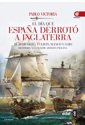 EL DÍA QUE ESPAÑA DERROTÓ A INGLATERRA. BLAS DE LEZO, TUERTO, MANCO Y COJO DESTROZÓ LA MAYOR ARMADA INGLESA Neue Kollektion