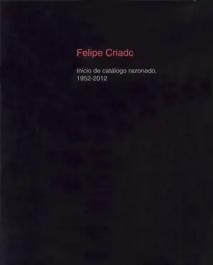 Heute Kaufen FELIPE CRIADO. INICIO DE CATALOGO RAZONADO, 1952-2012