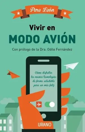 Top-Seller VIVIR EN MODO AVIÓN. CÓMO DISFRUTAR LAS NUEVAS TECNOLOGÍAS DE FORMA SALUDABLE PARA SER MÁS FELIZ