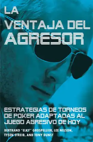 Neu Im Sortiment LA VENTAJA DEL AGRESOR. ESTRATEGIAS DE TORNEOS DE POKER ADAPTADAS AL JUEGO AGRESIVO DE HOY