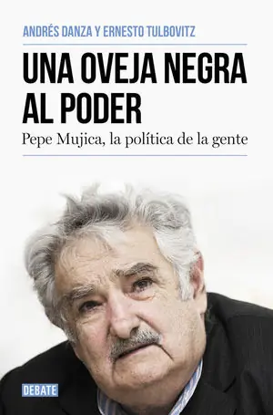 Nur Heute UNA OVEJA NEGRA AL PODER. PEPE MUJICA, LA POLÍTICA DE LA GENTE