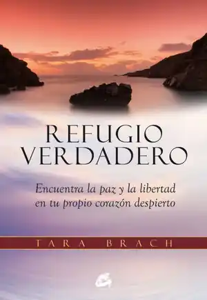 REFUGIO VERDADERO. ENCUENTRA LA PAZ Y LA LIBERTAD EN TU PROPIO CORAZÓN DESPIERTO Neu