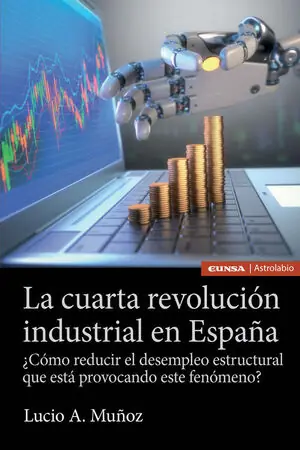 Geprüft CUARTA REVOLUCION INDUSTRIAL EN ESPAÑA, LA. ¿COMO REDUCIR EL DESEMPLEO ESTRUCTURAL QUE ESTA PROVOCANDO ESTE F