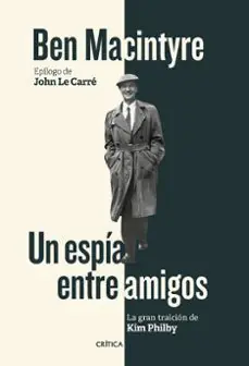 Nur Heute UN ESPÍA ENTRE AMIGOS. LA GRAN TRAICIÓN DE KIM PHILBY