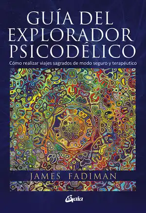 GUÍA DEL EXPLORADOR PSICODÉLICO. CÓMO REALIZAR VIAJES SAGRADOS DE MODO SEGURO Y TERAPÉUTICO Bestseller