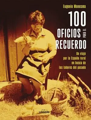 Solange Der Vorrat Reicht 100 OFICIOS PARA EL RECUERDO. UN VIAJE POR LA ESPAÑA RURAL EN BUSCA DE LAS LABORES DEL PASADO