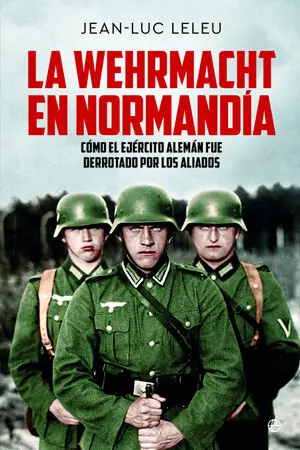 Letzte Chance LA WEHRMACHT EN NORMANDIA. CÓMO EL EJÉRCITO ALEMÁN FUE DERROTADO POR LOS ALIADOS