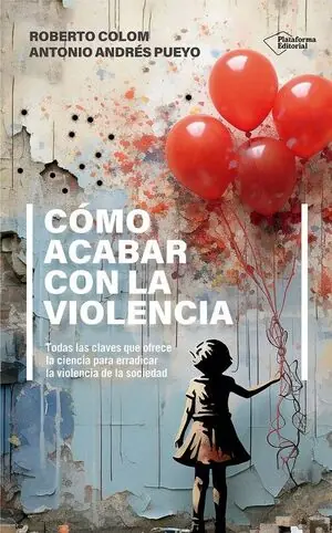 CÓMO ACABAR CON LA VIOLENCIA. TODAS LAS CLAVES QUE OFRECE LA CIENCIA PARA ERRADICAR LA VIOLENCIA DE LA SOCIEDA Expressversand