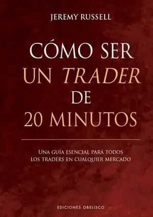 Ab Werk CÓMO SER UN TRADER DE 20 MINUTOS. UNA GUÍA ESENCIAL PARA TODOS LOS TRADERS EN CUALQUIER MERCADO