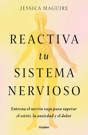 Im Trend REACTIVA TU SISTEMA NERVIOSO. ENTRENA EL NERVIO VAGO PARA SUPERAR EL ESTRÉS, LA ANSIEDAD Y EL DOLOR