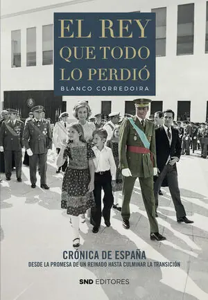 Must-Have EL REY QUE TODO LO PERDIÓ. CRÓNICA DE ESPAÑA DESDE LA PROMESA DE UN REINADO HASTA CULMINAR LA TRANSICIÓN