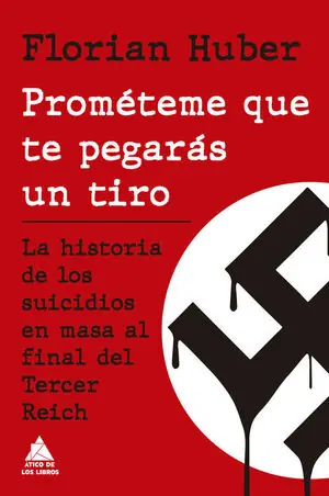 PROMÉTEME QUE TE PEGARÁS UN TIRO. LA HISTORIA DE LOS SUICIDIOS EN MASA AL FINAL DEL TERCER REICH Must-Have