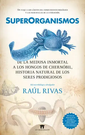 SUPERORGANISMOS. DE LA MEDUSA INMORTAL A LOS HONGOS DE CHERNÓBIL, HISTORIA NATURAL Must-Have