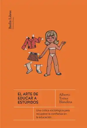 Letzte Chance EL ARTE DE EDUCAR A ESTÚPIDOS. UNA CRÍTICA SOCIOLÓGICA PARA RECUPERAR LA CONFIANZA EN LA EDUCACIÓN