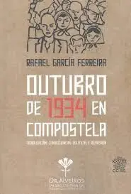 OUTUBRO DE 1934 EN COMPOSTELA (OBRA GANADORA XXVIII PREMIO VICENTE RISCO CC.SS.). MOBILIZACIÓN, CONSECUENCIAS POLÍTICAS E REPRESIÓN Highlight