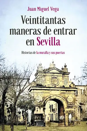 VEINTITANTAS MANERAS DE ENTRAR EN SEVILLA. HISTORIAS DE LA MURALLA Y SUS PUERTAS Weltweiter Versand