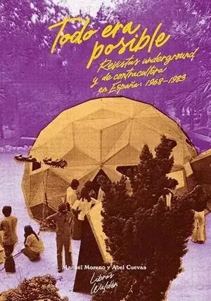 TODO ERA POSIBLE (TAPA BLANDA). REVISTAS UNDERGROUND Y DE CONTRACULTURA EN ESPAÑA: 1968-1983 Ab Werk