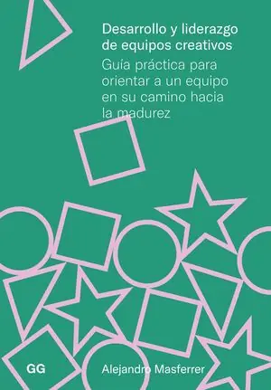 DESARROLLO Y LIDERAZGO DE EQUIPOS CREATIVOS. GUIA PRÁCTICA PARA ORIENTAR A UN EQUIPO EN SU CAMINO HACIA LA MADUREZ Neue Ware