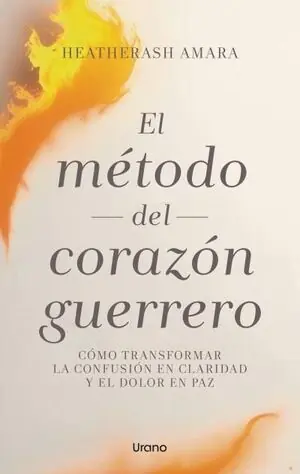 METODO DEL CORAZON GUERRERO, EL. CÓMO TRANSFORMAR LA CONFUSIÓN EN CLARIDAD Y EL DOLOR EN PAZ Sale