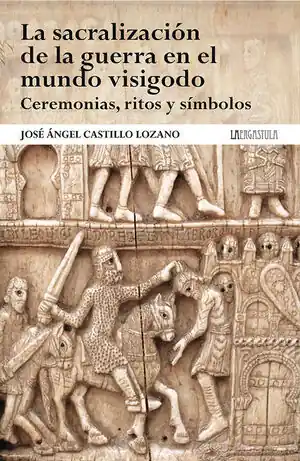Versand Am Gleichen Tag LA SACRALIZACIÓN DE LA GUERRA EN EL MUNDO VISIGODO. CEREMONIAS, RITOS Y SÍMBOLOS