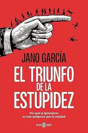 Exklusiv EL TRIUNFO DE LA ESTUPIDEZ. POR QUÉ LA IGNORANCIA ES MÁS PELIGROSA QUE LA MALDAD