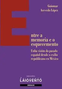 Premium ENTRE A MEMORIA E O ESQUECEMENTO. UNHA VISIÓN DO PASADO ESPAÑOL DENDE O EXILIO REPUBLICANO EN MÉXICO