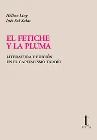 EL FETICHE Y LA PLUMA. LITERATURA Y EDICION EN EL CAPITALISMO TARDIO Handgefertigt