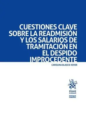 CUESTIONES CLAVE SOBRE LA READMISIÓN Y LOS SALARIOS DE TRAMITACIÓN EN EL DESPIDO IMPROCEDENTE. (IMPRESIÓN BAJO DEMANDA) Echt