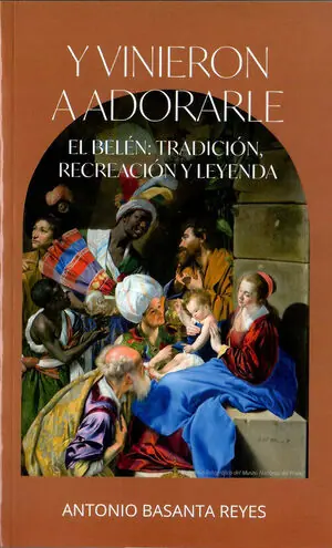 Highlight Y VINIERON A ADORARLE. EL BELÉN: TRADICIÓN, RECREACIÓN Y LEYENDA