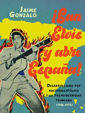 ¡SAN ELVIS Y ABRE ESPAÑA!. DESARROLLISMO POP NACIONALCATÓLICO Y LA PREMODERNIDAD TRUNCADA 1956-1975 Preiswert