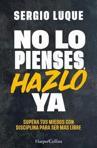 NO LO PIENSES HAZLO YA. SUPERA TUS MIEDOS CON DISCIPLINA PARA SER MÁS LIBRE Gleich Bestellen
