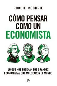 Zertifiziert COMO PENSAR COMO UN ECONOMISTA. LO QUE NOS ENSEÑAN LOS GRANDES ECONOMISTAS QUE MOLDEARON EL MUNDO