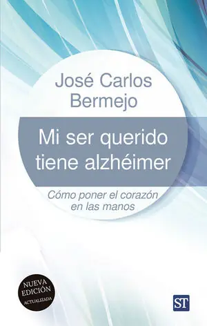 Neuheit MI SER QUERIDO TIENE ALZHEIMER. CÓMO PONER EL CORAZÓN EN LAS MANOS