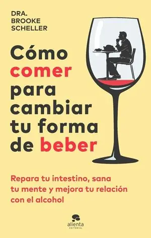 Bestseller CÓMO COMER PARA CAMBIAR TU FORMA DE BEBER. REPARA TU INTESTINO, SANA TU MENTE Y MEJORA TU RELACIÓN CON EL ALCOHOL