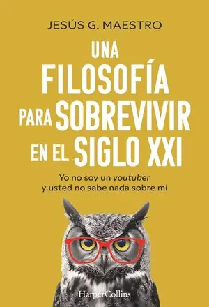 Solange Der Vorrat Reicht UNA FILOSOFÍA PARA SOBREVIVIR EN EL SIGLO XXI. YO NO SOY UN YOUTUBER Y USTED NO SABE NADA SOBRE MÍ